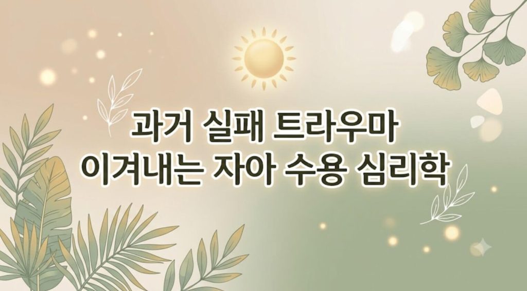 과거 실패 트라우마 이겨내는 자아 수용 심리학 메인 썸네일 이미지