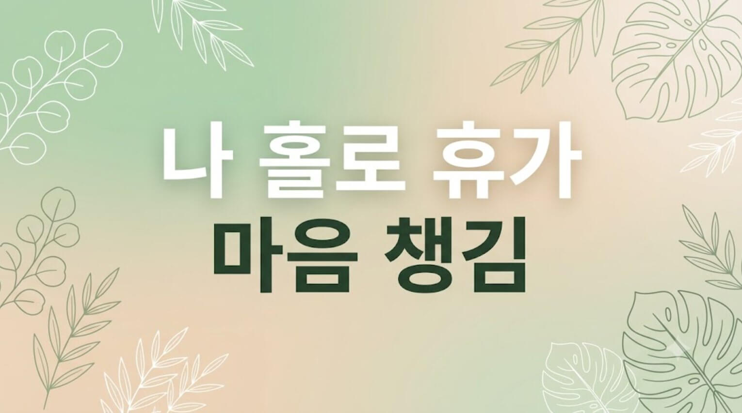 '나 홀로 휴가 마음 챙김' 한글 문구가 정갈하게 디자인된 블로그 메인 썸네일 이미지
